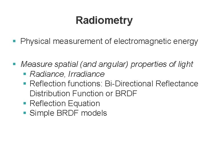 Radiometry § Physical measurement of electromagnetic energy § Measure spatial (and angular) properties of