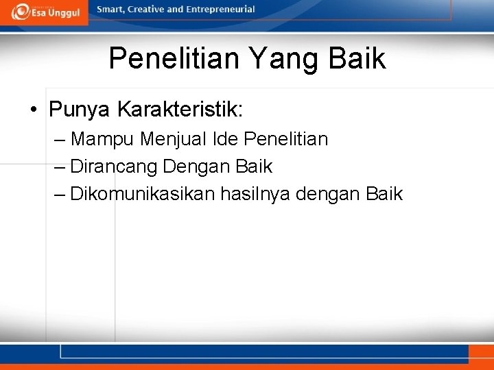 Penelitian Yang Baik • Punya Karakteristik: – Mampu Menjual Ide Penelitian – Dirancang Dengan