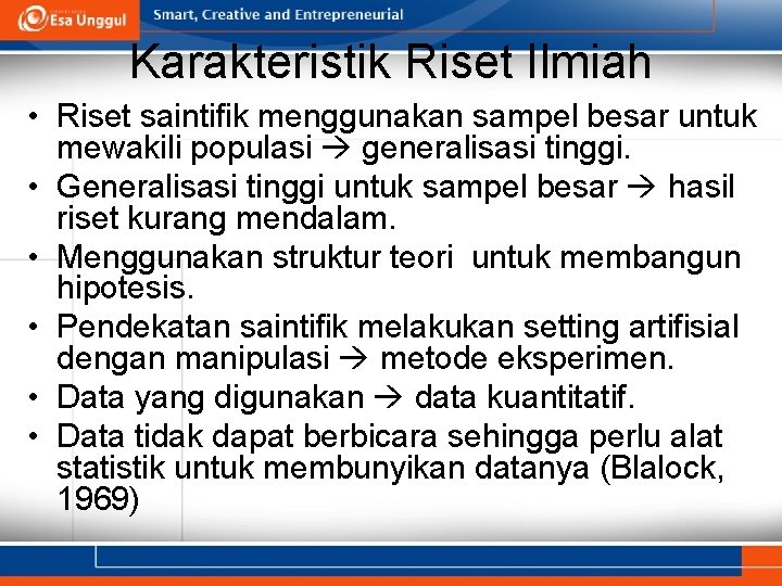 Karakteristik Riset Ilmiah • Riset saintifik menggunakan sampel besar untuk mewakili populasi generalisasi tinggi.