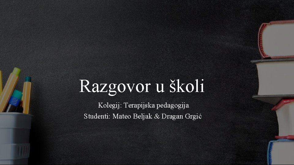 Razgovor u školi Kolegij: Terapijska pedagogija Studenti: Mateo Beljak & Dragan Grgić 