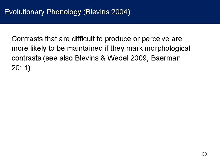 Evolutionary Phonology (Blevins 2004) Contrasts that are difficult to produce or perceive are more