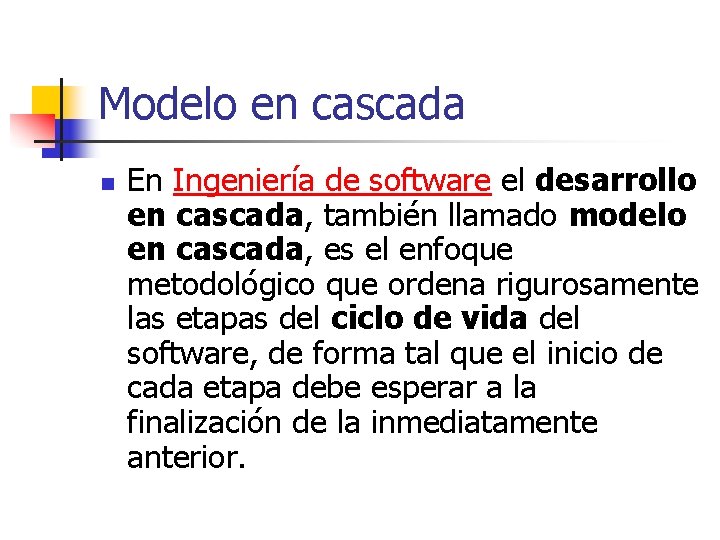 Modelo en cascada n En Ingeniería de software el desarrollo en cascada, también llamado