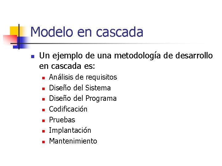 Modelo en cascada n Un ejemplo de una metodología de desarrollo en cascada es: