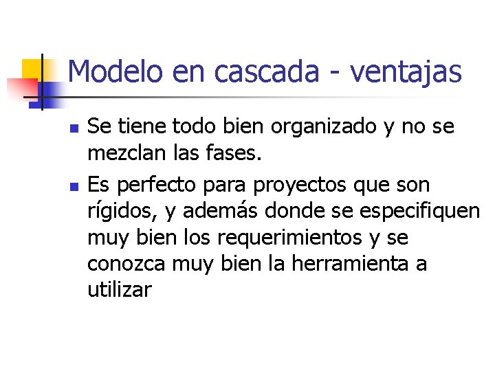 Modelo en cascada - ventajas n n Se tiene todo bien organizado y no