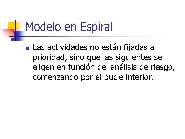 Modelo en Espiral n Las actividades no están fijadas a prioridad, sino que las