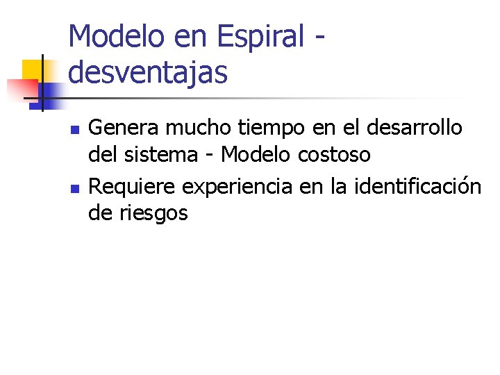 Modelo en Espiral desventajas n n Genera mucho tiempo en el desarrollo del sistema