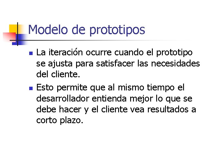 Modelo de prototipos n n La iteración ocurre cuando el prototipo se ajusta para