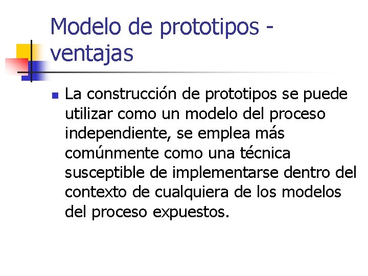 Modelo de prototipos ventajas n La construcción de prototipos se puede utilizar como un