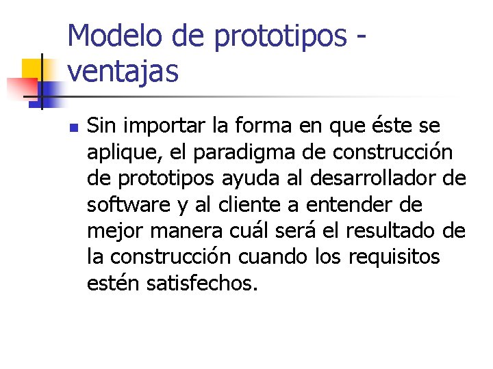 Modelo de prototipos ventajas n Sin importar la forma en que éste se aplique,