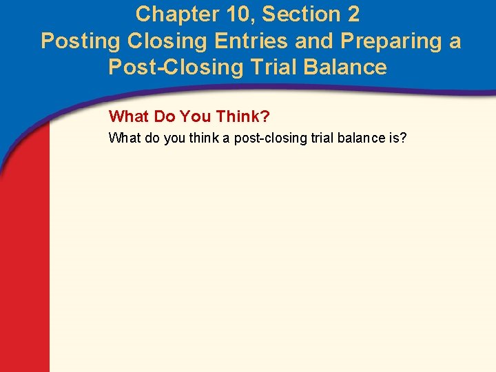 Chapter 10, Section 2 Posting Closing Entries and Preparing a Post-Closing Trial Balance What