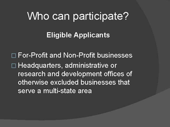 Who can participate? Eligible Applicants � For-Profit and Non-Profit businesses � Headquarters, administrative or