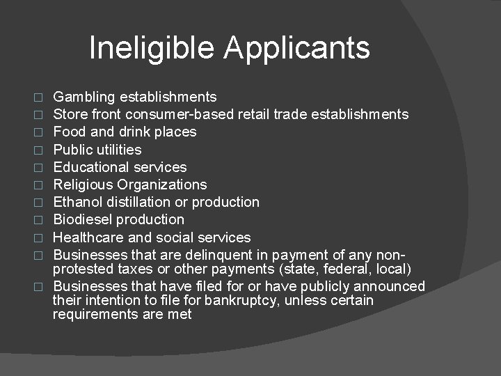 Ineligible Applicants Gambling establishments Store front consumer-based retail trade establishments Food and drink places