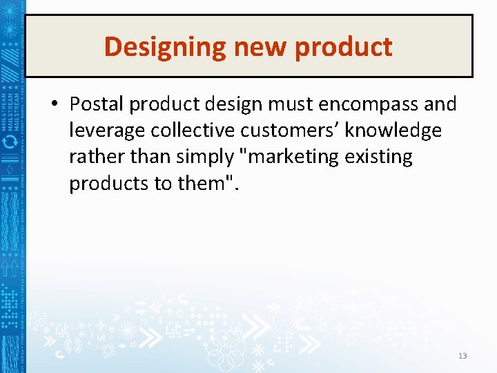 Designing new product • Postal product design must encompass and leverage collective customers’ knowledge