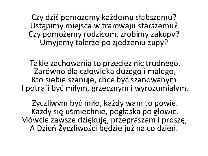 Czy dziś pomożemy każdemu słabszemu? Ustąpimy miejsca w tramwaju starszemu? Czy pomożemy rodzicom, zrobimy