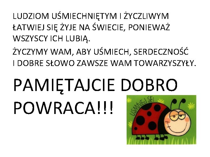 LUDZIOM UŚMIECHNIĘTYM I ŻYCZLIWYM ŁATWIEJ SIĘ ŻYJE NA ŚWIECIE, PONIEWAŻ WSZYSCY ICH LUBIĄ. ŻYCZYMY