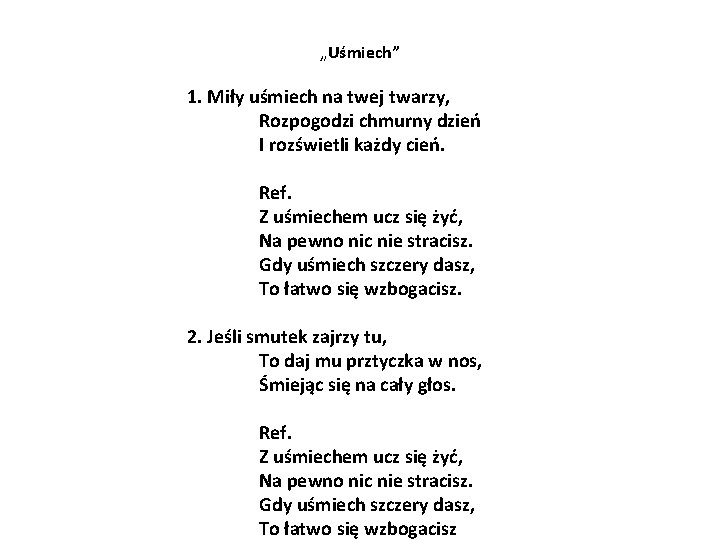 „Uśmiech” 1. Miły uśmiech na twej twarzy, Rozpogodzi chmurny dzień I rozświetli każdy cień.