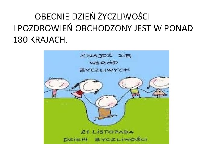 OBECNIE DZIEŃ ŻYCZLIWOŚCI I POZDROWIEŃ OBCHODZONY JEST W PONAD 180 KRAJACH. 