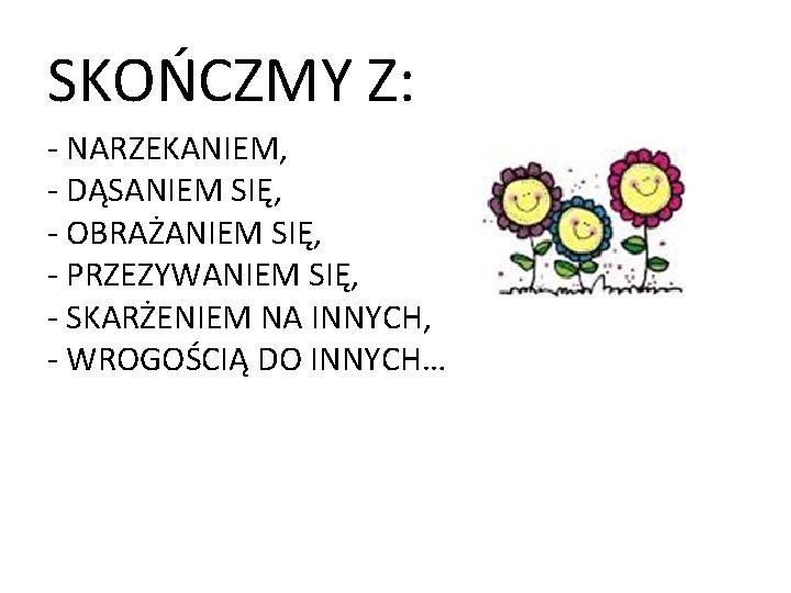 SKOŃCZMY Z: - NARZEKANIEM, - DĄSANIEM SIĘ, - OBRAŻANIEM SIĘ, - PRZEZYWANIEM SIĘ, -