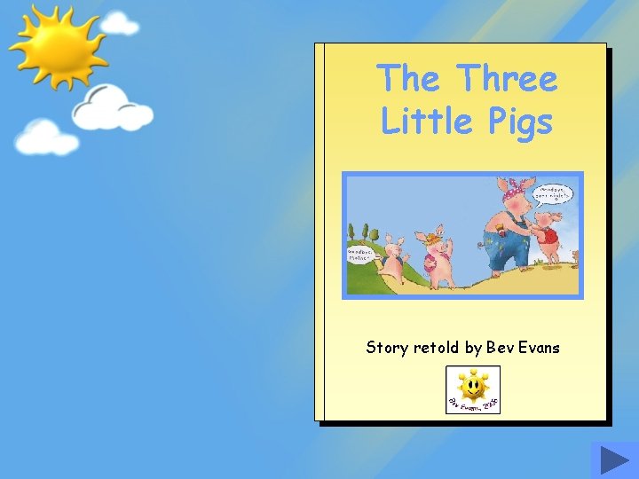 The Three Little Pigs Story retold by Bev Evans 