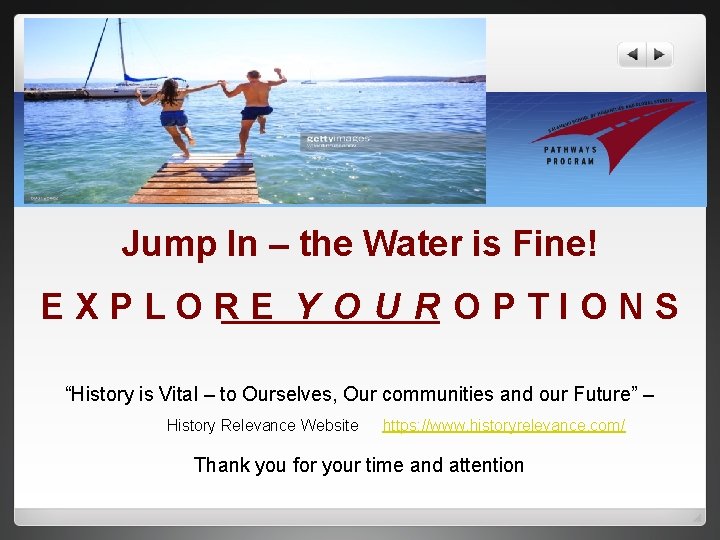 Jump In – the Water is Fine! EXPLORE Y O U R OPTIONS “History