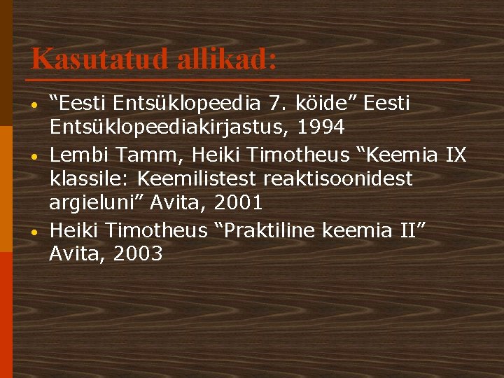 Kasutatud allikad: • • • “Eesti Entsüklopeedia 7. köide” Eesti Entsüklopeediakirjastus, 1994 Lembi Tamm,