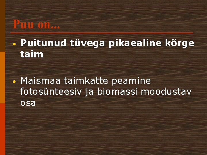 Puu on. . . • Puitunud tüvega pikaealine kõrge taim • Maismaa taimkatte peamine