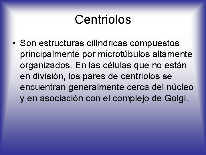 Centriolos • Son estructuras cilíndricas compuestos principalmente por microtúbulos altamente organizados. En las células Centriolos • Son estructuras cilíndricas compuestos principalmente por microtúbulos altamente organizados. En las células