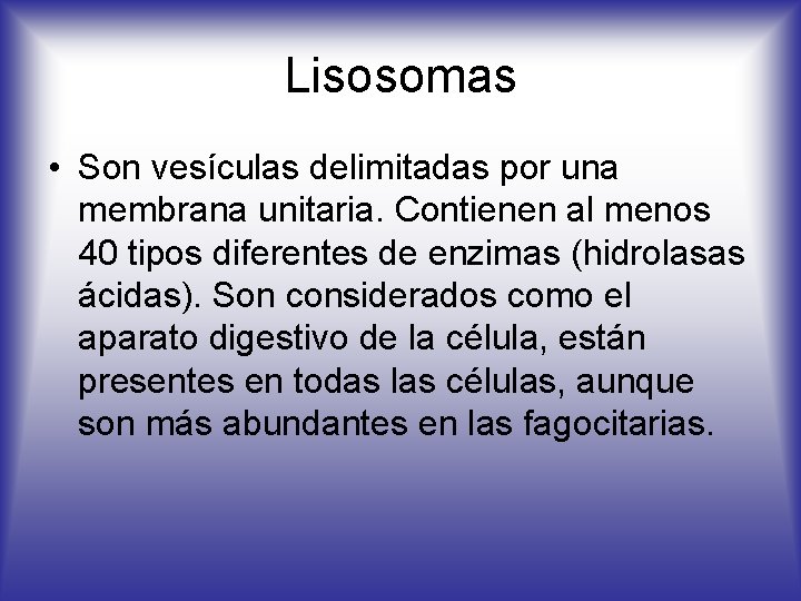 Lisosomas • Son vesículas delimitadas por una membrana unitaria. Contienen al menos 40 tipos