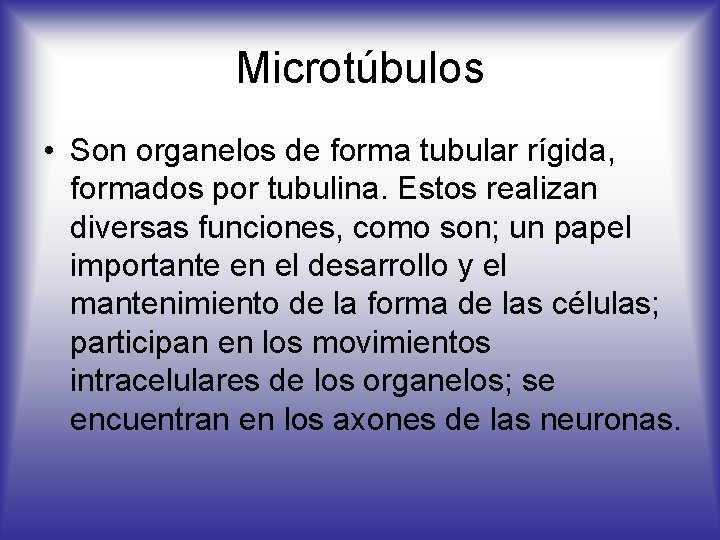 Microtúbulos • Son organelos de forma tubular rígida, formados por tubulina. Estos realizan diversas