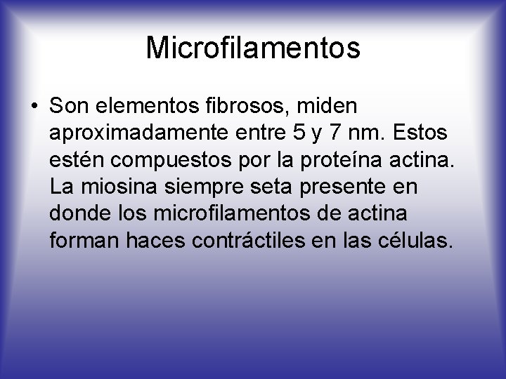 Microfilamentos • Son elementos fibrosos, miden aproximadamente entre 5 y 7 nm. Estos estén