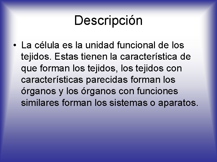 Descripción • La célula es la unidad funcional de los tejidos. Estas tienen la