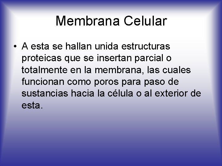Membrana Celular • A esta se hallan unida estructuras proteicas que se insertan parcial Membrana Celular • A esta se hallan unida estructuras proteicas que se insertan parcial