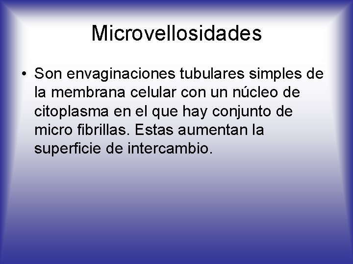 Microvellosidades • Son envaginaciones tubulares simples de la membrana celular con un núcleo de