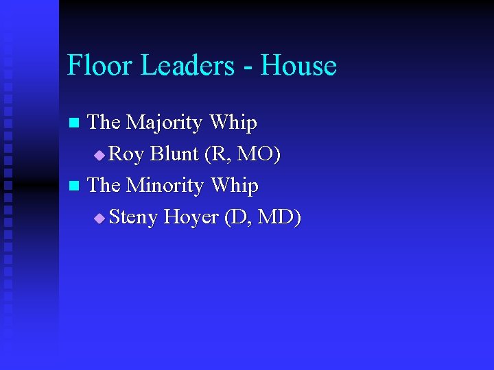 Floor Leaders - House The Majority Whip u Roy Blunt (R, MO) n The