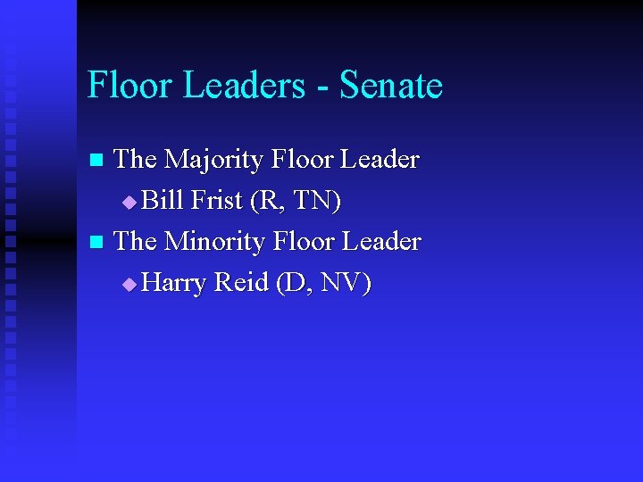 Floor Leaders - Senate The Majority Floor Leader u Bill Frist (R, TN) n