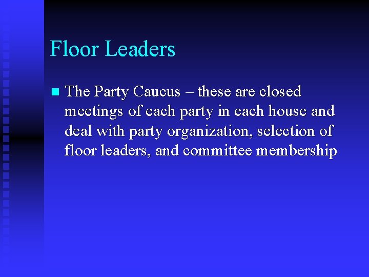 Floor Leaders n The Party Caucus – these are closed meetings of each party