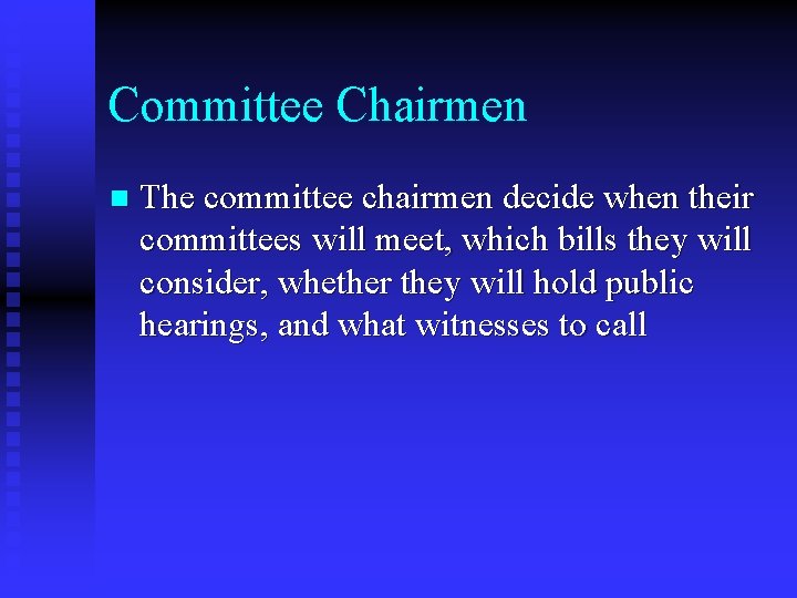 Committee Chairmen n The committee chairmen decide when their committees will meet, which bills