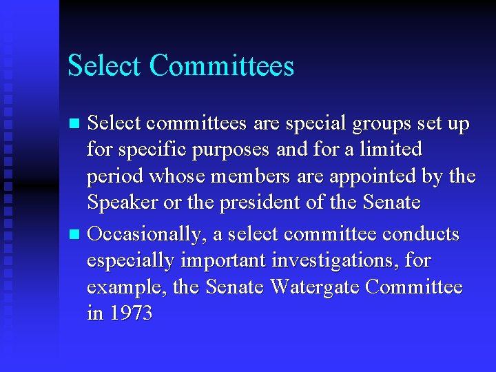 Select Committees Select committees are special groups set up for specific purposes and for