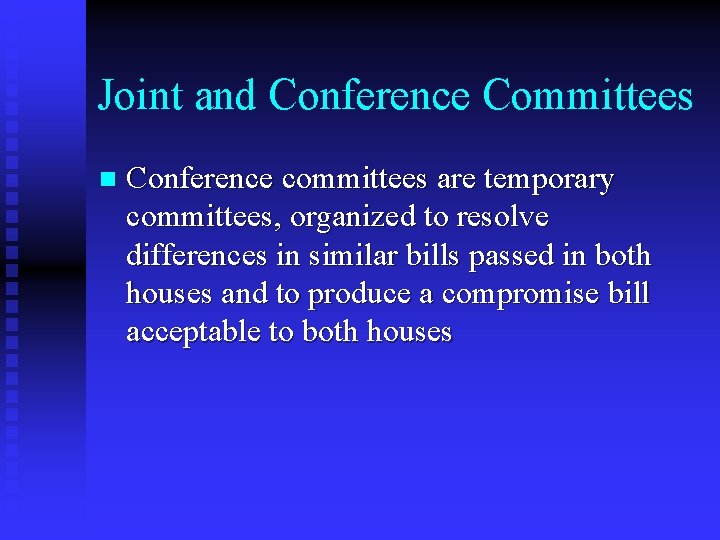 Joint and Conference Committees n Conference committees are temporary committees, organized to resolve differences