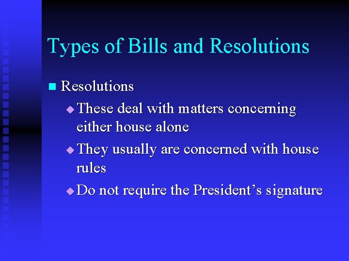 Types of Bills and Resolutions n Resolutions u These deal with matters concerning either