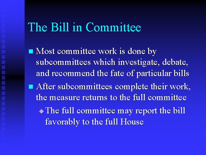 The Bill in Committee Most committee work is done by subcommittees which investigate, debate,