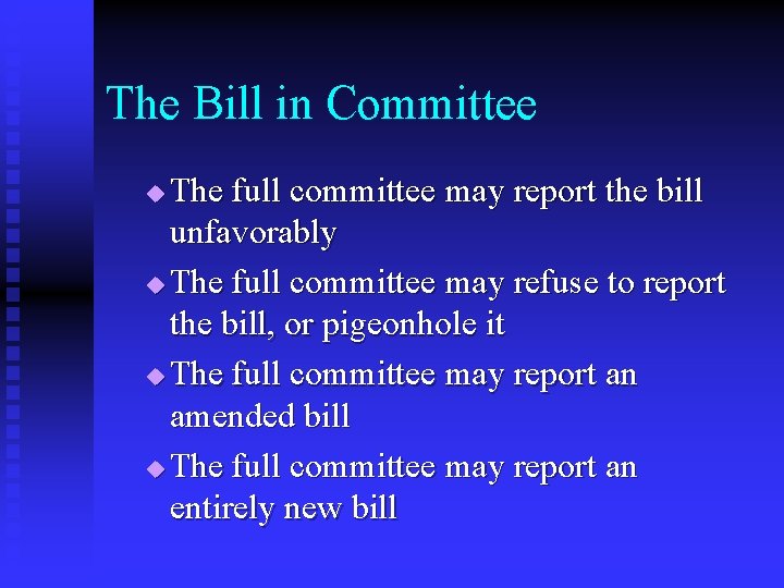 The Bill in Committee The full committee may report the bill unfavorably u The