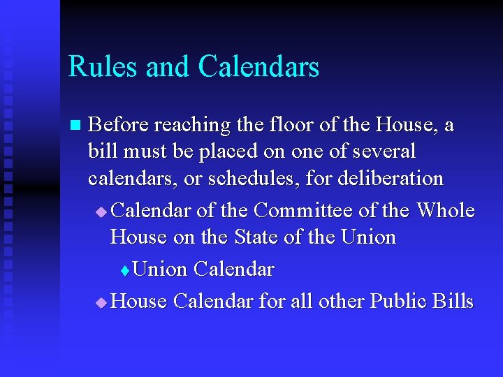 Rules and Calendars n Before reaching the floor of the House, a bill must