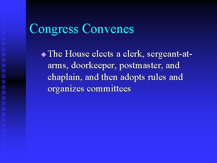 Congress Convenes u The House elects a clerk, sergeant-atarms, doorkeeper, postmaster, and chaplain, and