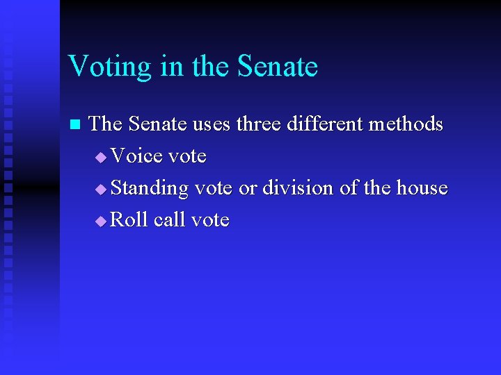Voting in the Senate n The Senate uses three different methods u Voice vote