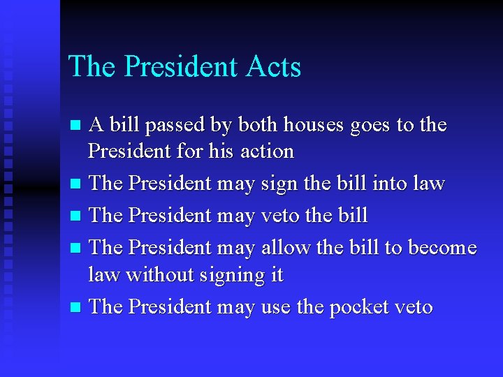 The President Acts A bill passed by both houses goes to the President for