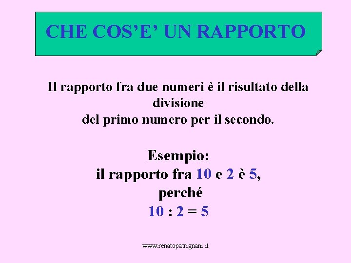 CHE COS’E’ UN RAPPORTO Il rapporto fra due numeri è il risultato della divisione