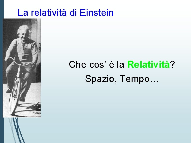 La relatività di Einstein Che cos’ è la Relatività? Spazio, Tempo… 