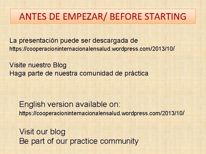 ANTES DE EMPEZAR/ BEFORE STARTING La presentación puede ser descargada de https: //cooperacioninternacionalensalud. wordpress.