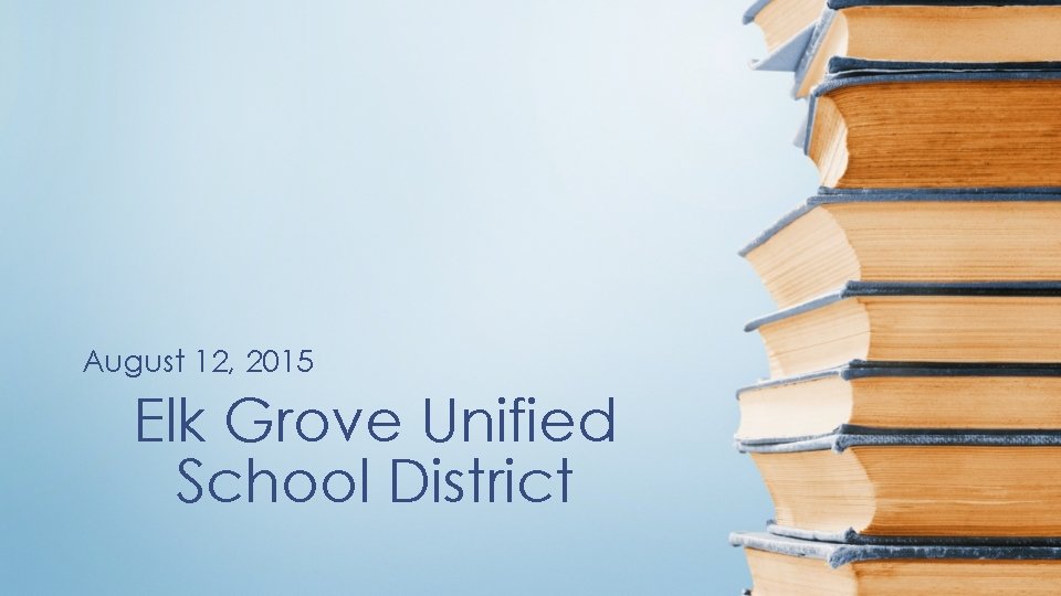 August 12, 2015 Elk Grove Unified School District 